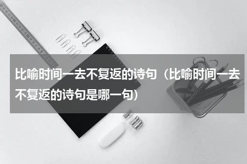 比喻时间一去不复返的诗句（比喻时间一去不复返的诗句是哪一句）