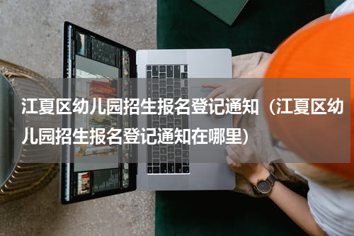江夏区幼儿园招生报名登记通知（江夏区幼儿园招生报名登记通知在哪里）