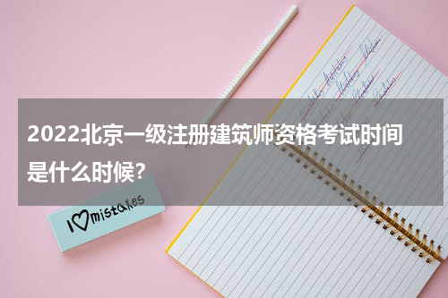 2022北京一级注册建筑师资格考试时间是什么时候？