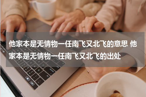 他家本是无情物一任南飞又北飞的意思 他家本是无情物一任南飞又北飞的出处