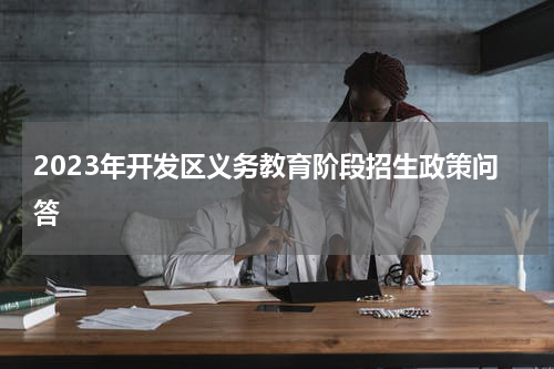 2023年开发区义务教育阶段招生政策问答