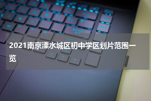 2021南京溧水城区初中学区划片范围一览