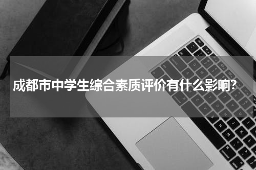 成都市中学生综合素质评价有什么影响？