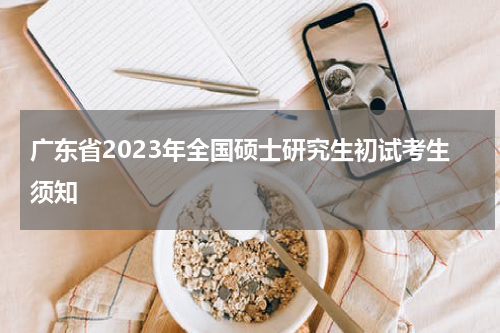 广东省2023年全国硕士研究生初试考生须知