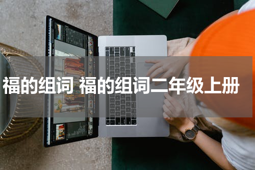 福的组词 福的组词二年级上册