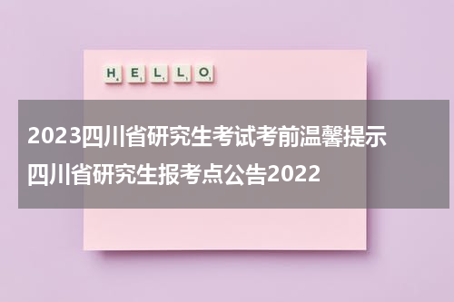 2023四川省研究生考试考前温馨提示 四川省研究生报考点公告2022