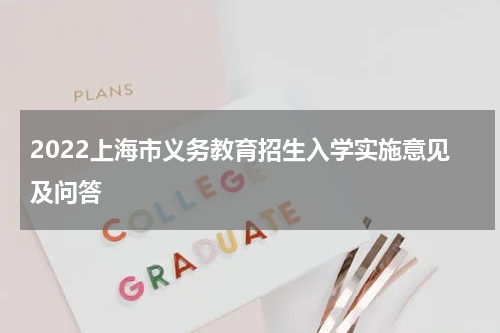 2022上海市义务教育招生入学实施意见及问答
