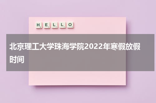 北京理工大学珠海学院2022年寒假放假时间