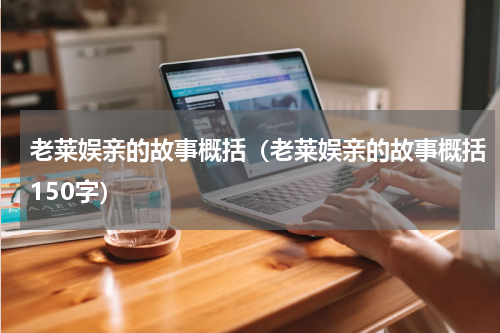 老莱娱亲的故事概括（老莱娱亲的故事概括150字）