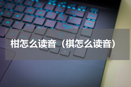 柑怎么读音（棋怎么读音）