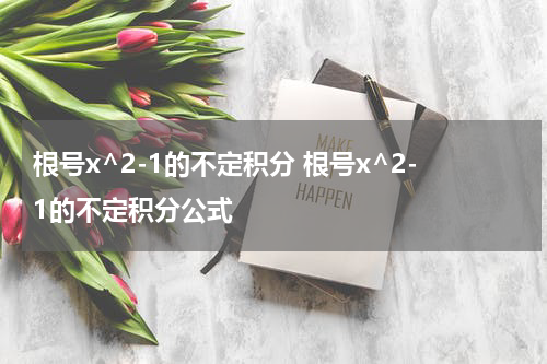 根号x^2-1的不定积分 根号x^2-1的不定积分公式