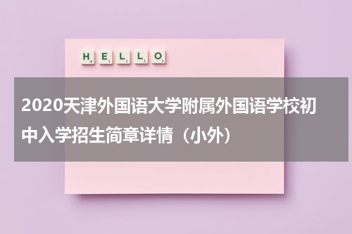 2020天津外国语大学附属外国语学校初中入学招生简章详情（小外）