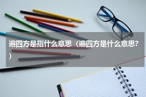 遍四方是指什么意思（遍四方是什么意思?）