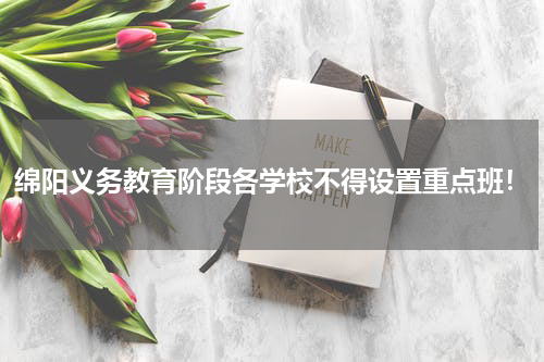 绵阳义务教育阶段各学校不得设置重点班！