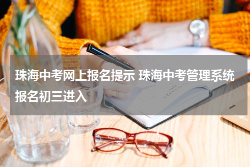 珠海中考网上报名提示 珠海中考管理系统报名初三进入