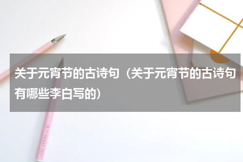 关于元宵节的古诗句（关于元宵节的古诗句有哪些李白写的）