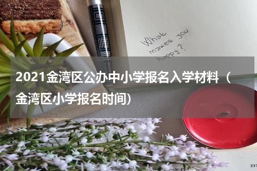 2021金湾区公办中小学报名入学材料（金湾区小学报名时间）