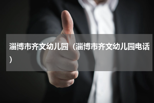 淄博市齐文幼儿园（淄博市齐文幼儿园电话）