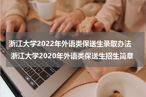 浙江大学2022年外语类保送生录取办法 浙江大学2020年外语类保送生招生简章