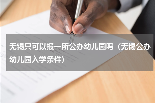 无锡只可以报一所公办幼儿园吗（无锡公办幼儿园入学条件）