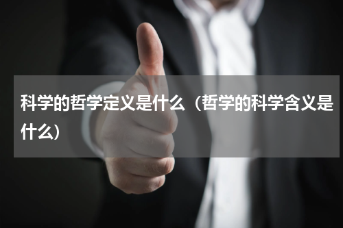科学的哲学定义是什么（哲学的科学含义是什么）