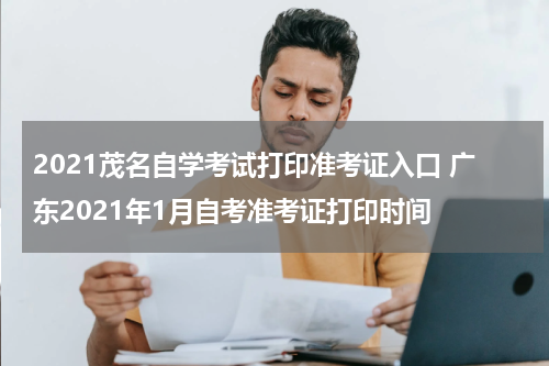 2021茂名自学考试打印准考证入口 广东2021年1月自考准考证打印时间