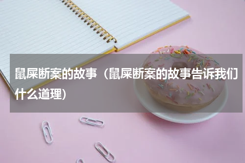 鼠屎断案的故事（鼠屎断案的故事告诉我们什么道理）