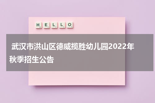  武汉市洪山区德威揽胜幼儿园2022年秋季招生公告