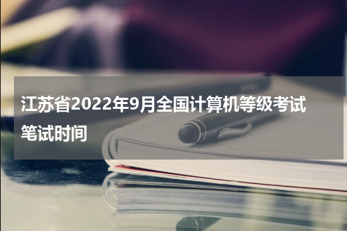 江苏省2022年9月全国计算机等级考试笔试时间