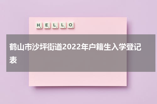 鹤山市沙坪街道2022年户籍生入学登记表