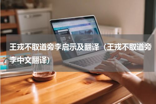 王戎不取道旁李启示及翻译（王戎不取道旁李中文翻译）