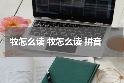 牧怎么读 牧怎么读 拼音