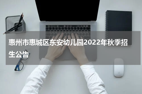 惠州市惠城区东安幼儿园2022年秋季招生公告