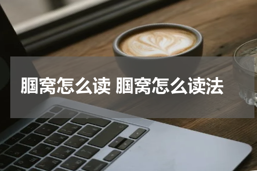 腘窝怎么读 腘窝怎么读法
