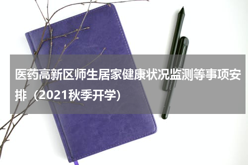 医药高新区师生居家健康状况监测等事项安排（2021秋季开学）