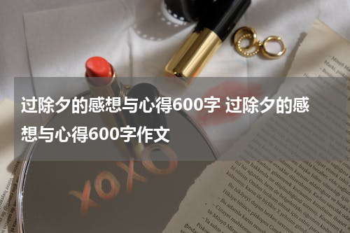 过除夕的感想与心得600字 过除夕的感想与心得600字作文
