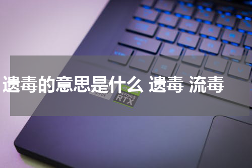 遗毒的意思是什么 遗毒 流毒