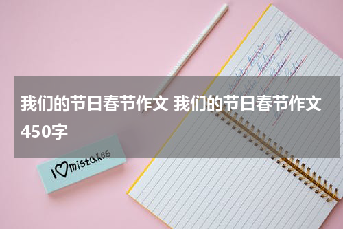我们的节日春节作文 我们的节日春节作文450字
