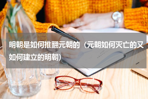 明朝是如何推翻元朝的（元朝如何灭亡的又如何建立的明朝）