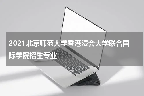 2021北京师范大学香港浸会大学联合国际学院招生专业