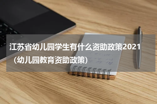 江苏省幼儿园学生有什么资助政策2021（幼儿园教育资助政策）