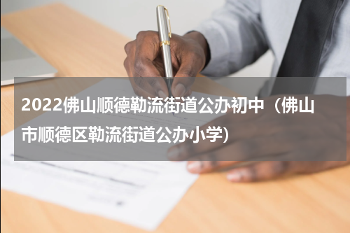 2022佛山顺德勒流街道公办初中（佛山市顺德区勒流街道公办小学）