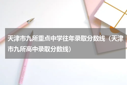 天津市九所重点中学往年录取分数线（天津市九所高中录取分数线）