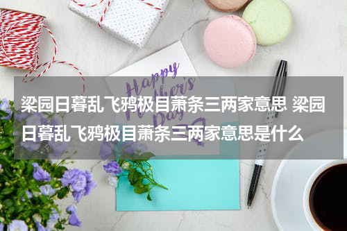 梁园日暮乱飞鸦极目萧条三两家意思 梁园日暮乱飞鸦极目萧条三两家意思是什么