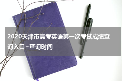 2020天津市高考英语第一次考试成绩查询入口+查询时间