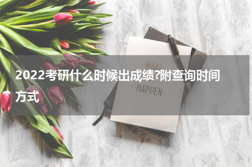 2022考研什么时候出成绩?附查询时间方式