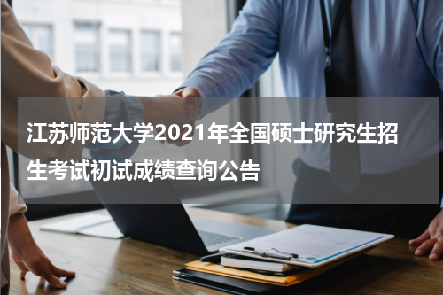 江苏师范大学2021年全国硕士研究生招生考试初试成绩查询公告