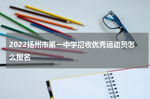 2022扬州市第一中学招收优秀运动员怎么报名