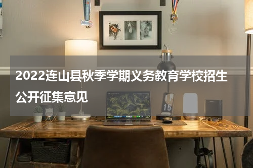 2022连山县秋季学期义务教育学校招生公开征集意见