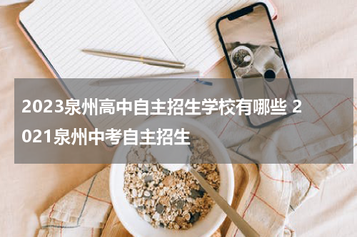 2023泉州高中自主招生学校有哪些 2021泉州中考自主招生